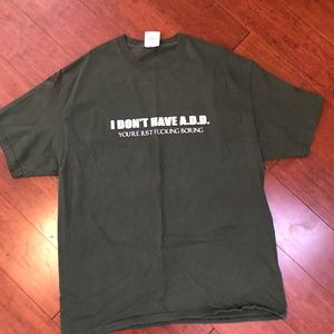 I dont have A.D.D You're Just F&$#ing Boring Shirt